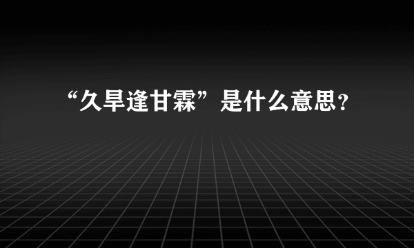 “久旱逢甘霖”是什么意思？