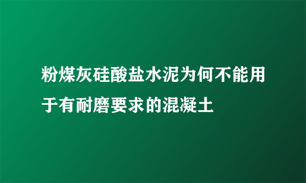 粉煤灰硅酸盐水泥为何不能用于有耐磨要求的混凝土