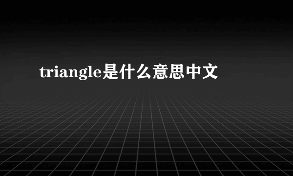 triangle是什么意思中文