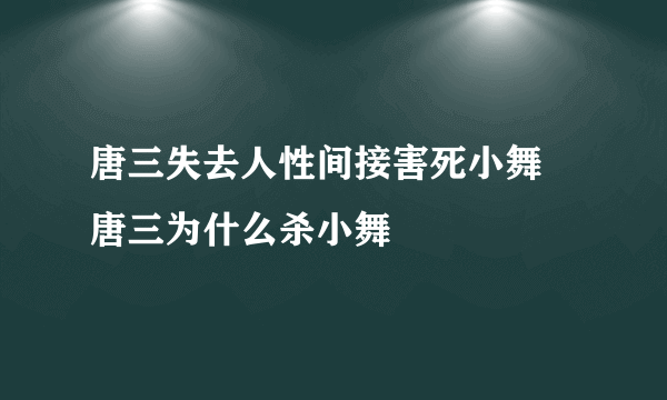 唐三失去人性间接害死小舞 唐三为什么杀小舞