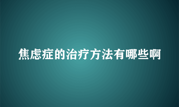 焦虑症的治疗方法有哪些啊