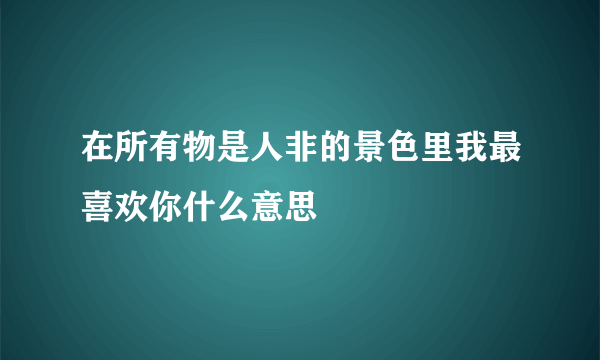 在所有物是人非的景色里我最喜欢你什么意思