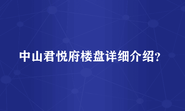 中山君悦府楼盘详细介绍？