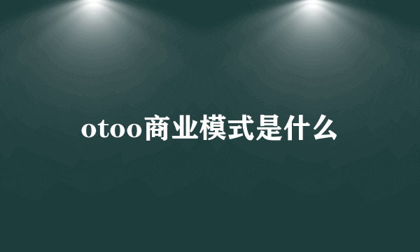 otoo商业模式是什么