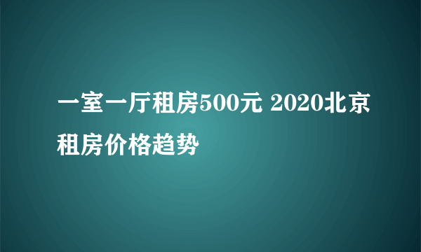 一室一厅租房500元 2020北京租房价格趋势