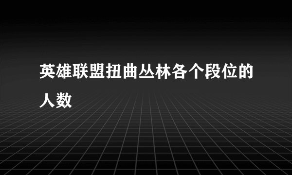 英雄联盟扭曲丛林各个段位的人数