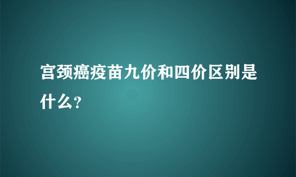 宫颈癌疫苗九价和四价区别是什么？