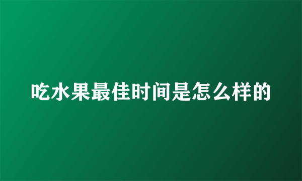 吃水果最佳时间是怎么样的