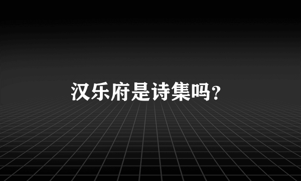 汉乐府是诗集吗？