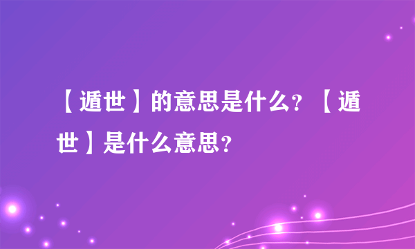 【遁世】的意思是什么？【遁世】是什么意思？