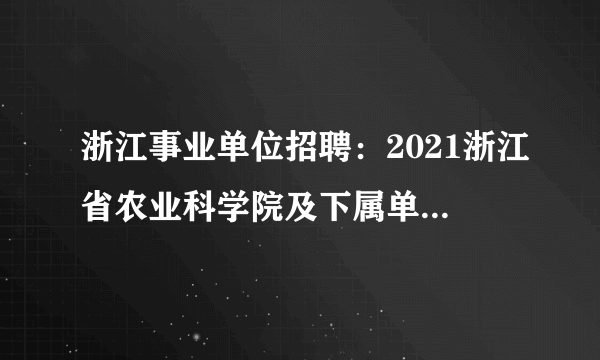 浙江事业单位招聘：2021浙江省农业科学院及下属单位招聘21人公告_统考