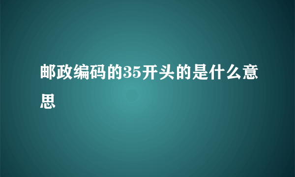 邮政编码的35开头的是什么意思