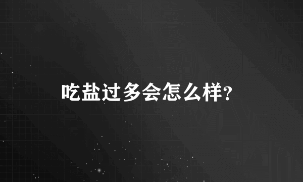 吃盐过多会怎么样？