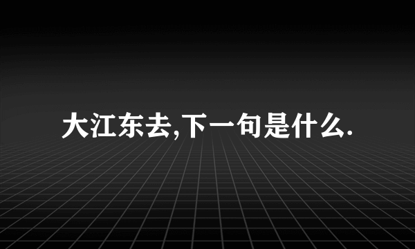 大江东去,下一句是什么.