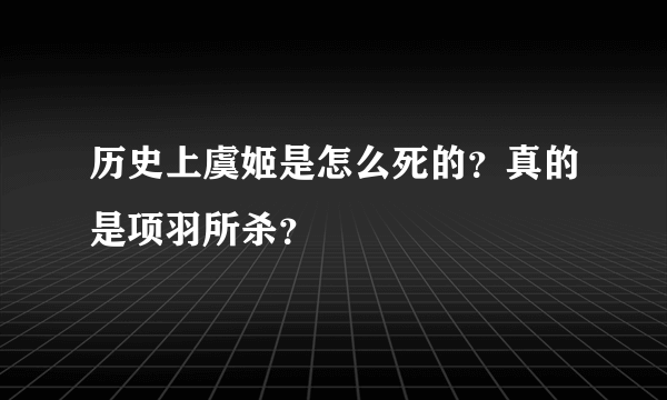 历史上虞姬是怎么死的？真的是项羽所杀？