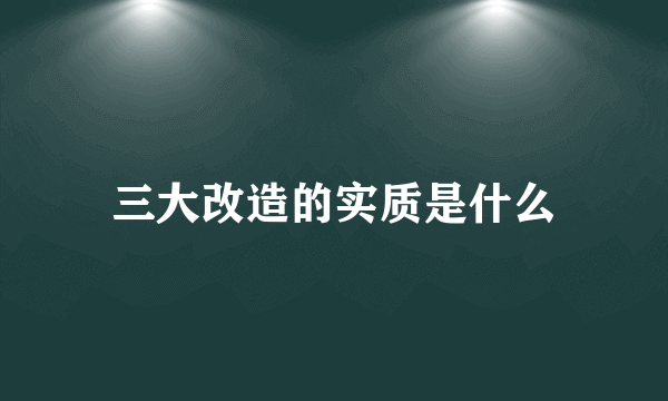 三大改造的实质是什么