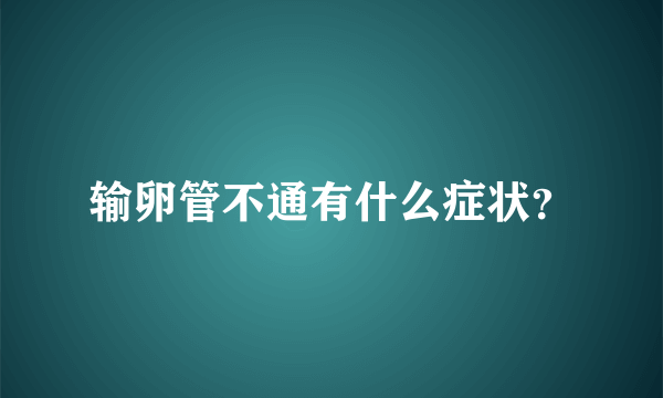 输卵管不通有什么症状？