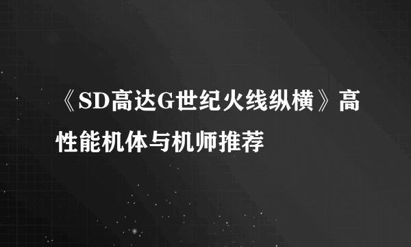 《SD高达G世纪火线纵横》高性能机体与机师推荐