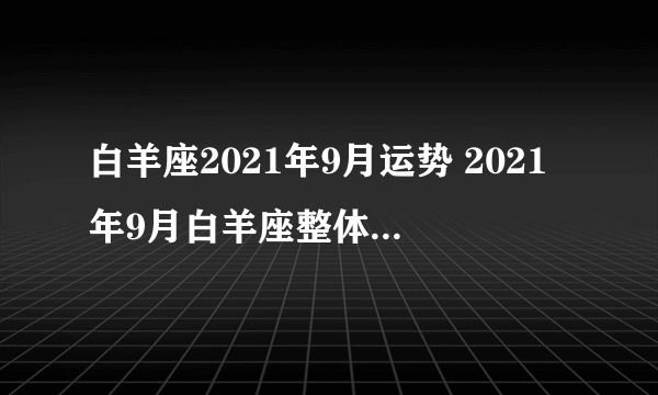 白羊座2021年9月运势 2021年9月白羊座整体运势查询