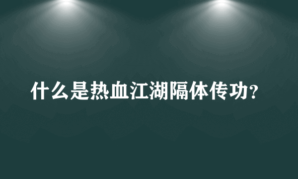 什么是热血江湖隔体传功？