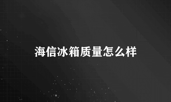 海信冰箱质量怎么样