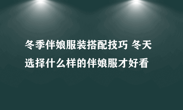 冬季伴娘服装搭配技巧 冬天选择什么样的伴娘服才好看