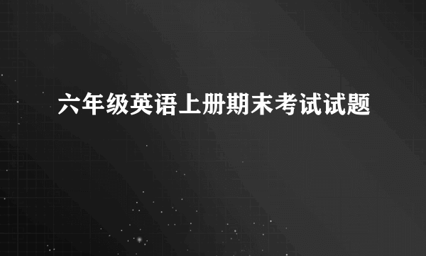 六年级英语上册期末考试试题