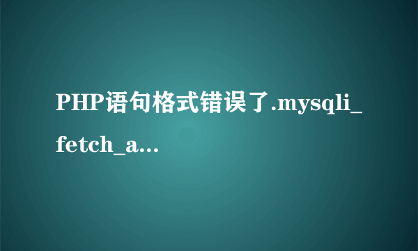 PHP语句格式错误了.mysqli_fetch_array() expects parameter 1 to be