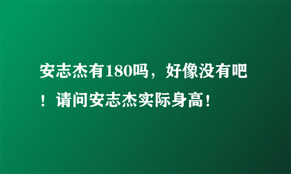 安志杰有180吗，好像没有吧！请问安志杰实际身高！