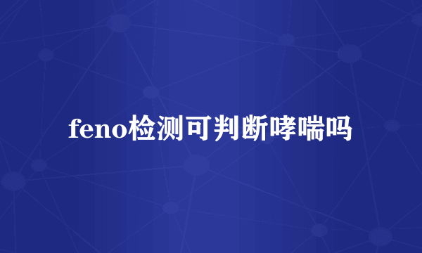 feno检测可判断哮喘吗