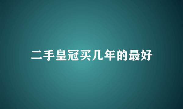 二手皇冠买几年的最好