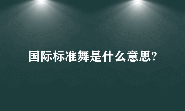 国际标准舞是什么意思?