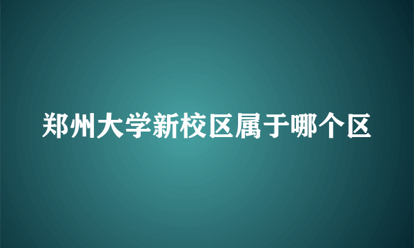 郑州大学新校区属于哪个区