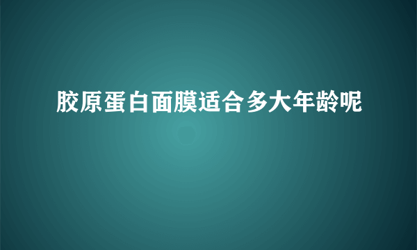 胶原蛋白面膜适合多大年龄呢