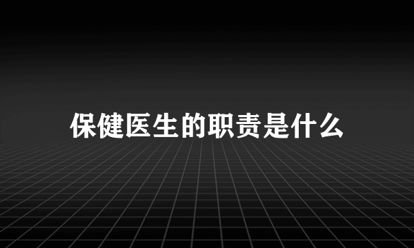 保健医生的职责是什么