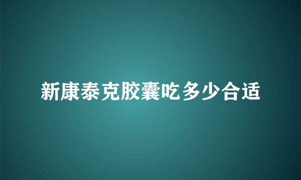 新康泰克胶囊吃多少合适