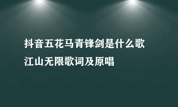 抖音五花马青锋剑是什么歌 江山无限歌词及原唱