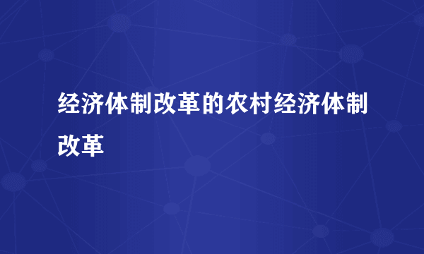 经济体制改革的农村经济体制改革