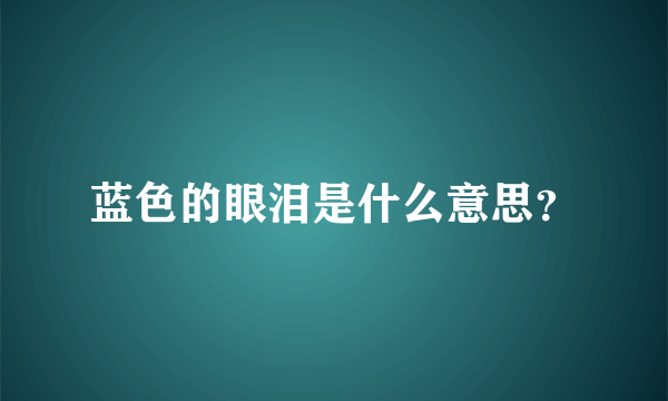 蓝色的眼泪是什么意思？