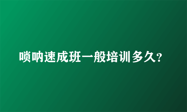 唢呐速成班一般培训多久？