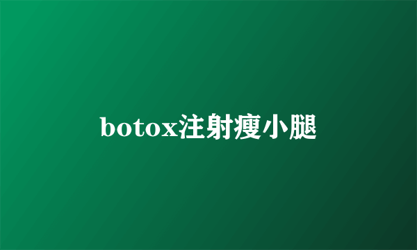 botox注射瘦小腿