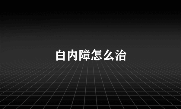 白内障怎么治