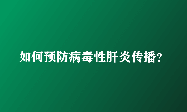 如何预防病毒性肝炎传播？