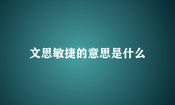 文思敏捷的意思是什么