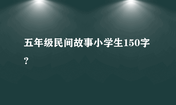 五年级民间故事小学生150字？