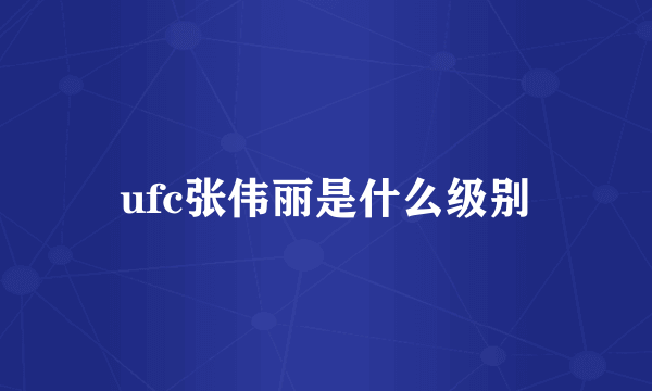 ufc张伟丽是什么级别