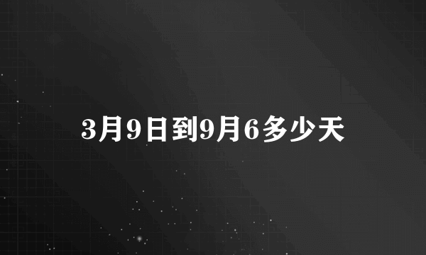 3月9日到9月6多少天