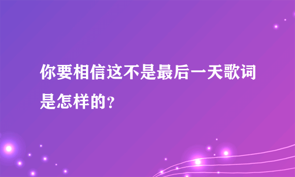 你要相信这不是最后一天歌词是怎样的？