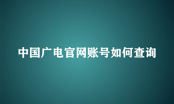 中国广电官网账号如何查询