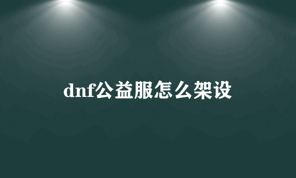 dnf公益服怎么架设